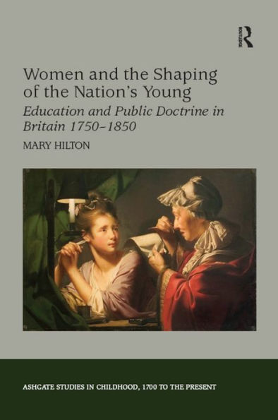 Women and the Shaping of the Nation's Young: Education and Public Doctrine in Britain 1750-1850