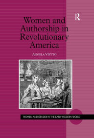 Title: Women and Authorship in Revolutionary America, Author: Angela Vietto