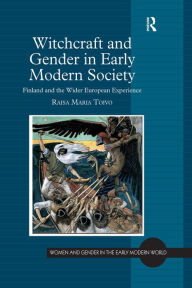 Title: Witchcraft and Gender in Early Modern Society: Finland and the Wider European Experience, Author: Raisa Maria Toivo