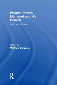 Title: William Percy's Mahomet and His Heaven: A Critical Edition, Author: Matthew Dimmock