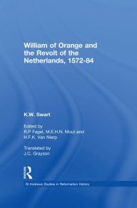 Title: William of Orange and the Revolt of the Netherlands, 1572-84, Author: K.W. Swart