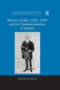 Title: William Crookes (1832-1919) and the Commercialization of Science, Author: William H. Brock