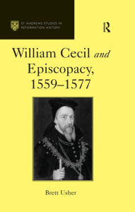 Title: William Cecil and Episcopacy, 1559-1577, Author: Brett Usher