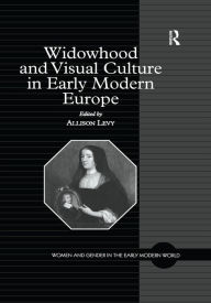 Title: Widowhood and Visual Culture in Early Modern Europe, Author: Allison Levy