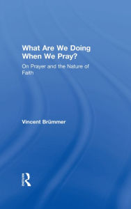 Title: What Are We Doing When We Pray?: On Prayer and the Nature of Faith, Author: Vincent Brümmer