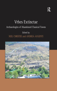 Title: Vrbes Extinctae: Archaeologies of Abandoned Classical Towns, Author: Andrea Augenti