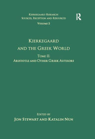 Title: Volume 2, Tome II: Kierkegaard and the Greek World - Aristotle and Other Greek Authors, Author: Katalin Nun