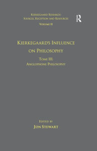 Title: Volume 11, Tome III: Kierkegaard's Influence on Philosophy: Anglophone Philosophy, Author: Jon Stewart