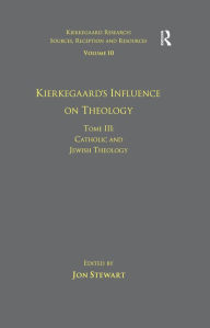 Title: Volume 10, Tome III: Kierkegaard's Influence on Theology: Catholic and Jewish Theology, Author: Jon Stewart