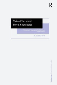 Title: Virtue Ethics and Moral Knowledge: Philosophy of Language after MacIntyre and Hauerwas, Author: R. Scott Smith