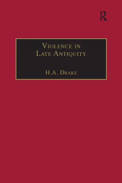 Violence in Late Antiquity: Perceptions and Practices