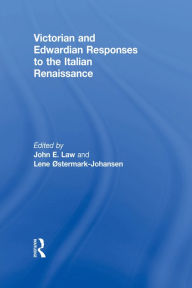 Title: Victorian and Edwardian Responses to the Italian Renaissance, Author: John E. Law