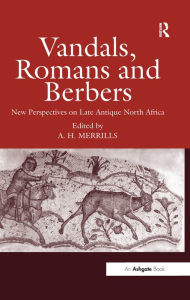 Title: Vandals, Romans and Berbers: New Perspectives on Late Antique North Africa, Author: Andrew Merrills