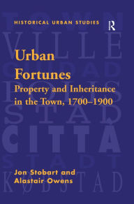 Title: Urban Fortunes: Property and Inheritance in the Town, 1700-1900, Author: Jon Stobart