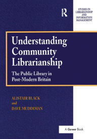 Title: Understanding Community Librarianship: The Public Library in Post-Modern Britain, Author: Alistair Black