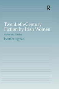 Title: Twentieth-Century Fiction by Irish Women: Nation and Gender, Author: Heather Ingman