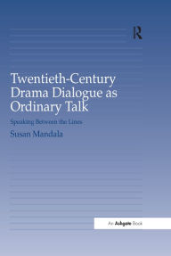 Title: Twentieth-Century Drama Dialogue as Ordinary Talk: Speaking Between the Lines, Author: Susan Mandala