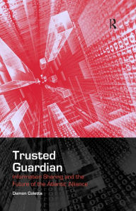 Title: Trusted Guardian: Information Sharing and the Future of the Atlantic Alliance, Author: Damon Coletta