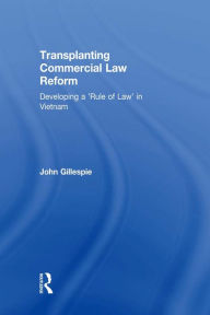 Title: Transplanting Commercial Law Reform: Developing a 'Rule of Law' in Vietnam, Author: John Gillespie