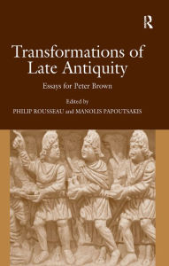 Title: Transformations of Late Antiquity: Essays for Peter Brown, Author: Manolis Papoutsakis