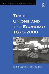 Title: Trade Unions and the Economy: 1870-2000, Author: Derek H. Aldcroft