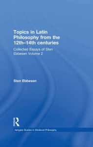 Title: Topics in Latin Philosophy from the 12th-14th centuries: Collected Essays of Sten Ebbesen Volume 2, Author: Sten Ebbesen