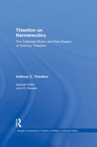 Title: Thiselton on Hermeneutics: The Collected Works and New Essays of Anthony Thiselton, Author: Anthony C. Thiselton