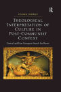 Theological Interpretation of Culture in Post-Communist Context: Central and East European Search for Roots