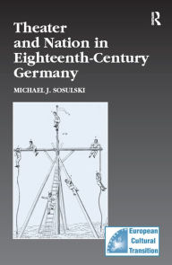 Title: Theater and Nation in Eighteenth-Century Germany, Author: Michael J. Sosulski