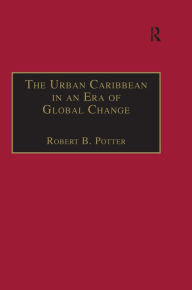 Title: The Urban Caribbean in an Era of Global Change, Author: Robert B. Potter