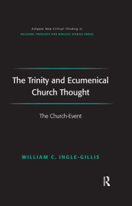 Title: The Trinity and Ecumenical Church Thought: The Church-Event, Author: William C. Ingle-Gillis