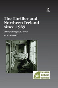 Title: The Thriller and Northern Ireland since 1969: Utterly Resigned Terror, Author: Aaron Kelly