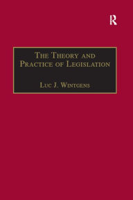 Title: The Theory and Practice of Legislation: Essays in Legisprudence, Author: Luc J. Wintgens