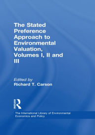 Title: The Stated Preference Approach to Environmental Valuation, Volumes I, II and III: Volume I: Foundations, Initial Development, Statistical Approaches Volume II:Conceptual and Empirical Issues Volume III: Applications: Benefit-Cost Analysis and Natural Reso, Author: Richard T. Carson