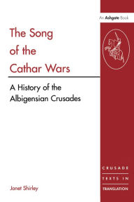 Title: The Song of the Cathar Wars: A History of the Albigensian Crusade, Author: Janet Shirley