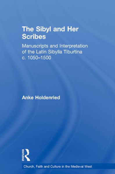 The Sibyl and Her Scribes: Manuscripts and Interpretation of the Latin Sibylla Tiburtina c. 1050-1500