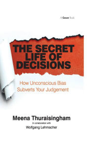 Title: The Secret Life of Decisions: How Unconscious Bias Subverts Your Judgement, Author: Meena Thuraisingham