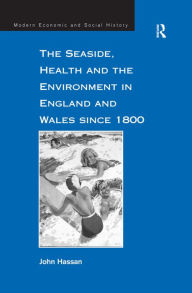 Title: The Seaside, Health and the Environment in England and Wales since 1800, Author: John Hassan