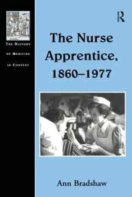 Title: The Nurse Apprentice, 1860-1977, Author: Ann Bradshaw