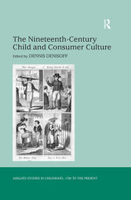 Title: The Nineteenth-Century Child and Consumer Culture, Author: Dennis Denisoff