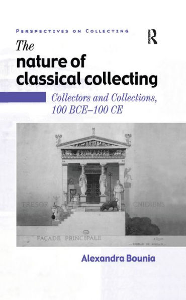 The Nature of Classical Collecting: Collectors and Collections, 100 BCE - 100 CE