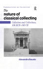 The Nature of Classical Collecting: Collectors and Collections, 100 BCE - 100 CE