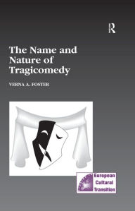 Title: The Name and Nature of Tragicomedy, Author: Verna A. Foster