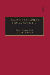 Title: The Monument of Matrones Volume 3 (Lamps 5-7): Essential Works for the Study of Early Modern Women, Series III, Part One, Volume 6, Author: Colin B. Atkinson