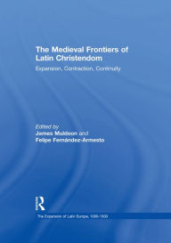 Title: The Medieval Frontiers of Latin Christendom: Expansion, Contraction, Continuity, Author: Felipe Fernandez-Armesto
