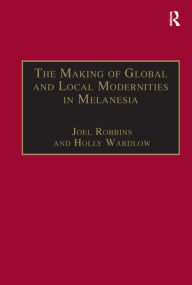 Title: The Making of Global and Local Modernities in Melanesia: Humiliation, Transformation and the Nature of Cultural Change, Author: Holly Wardlow
