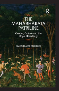 Title: The Mahabharata Patriline: Gender, Culture, and the Royal Hereditary, Author: Simon Pearse Brodbeck