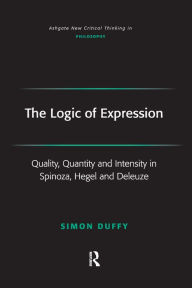 Title: The Logic of Expression: Quality, Quantity and Intensity in Spinoza, Hegel and Deleuze, Author: Simon Duffy