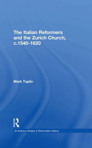 Title: The Italian Reformers and the Zurich Church, c.1540-1620, Author: Mark Taplin
