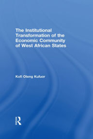 Title: The Institutional Transformation of the Economic Community of West African States, Author: Kofi Oteng Kufuor